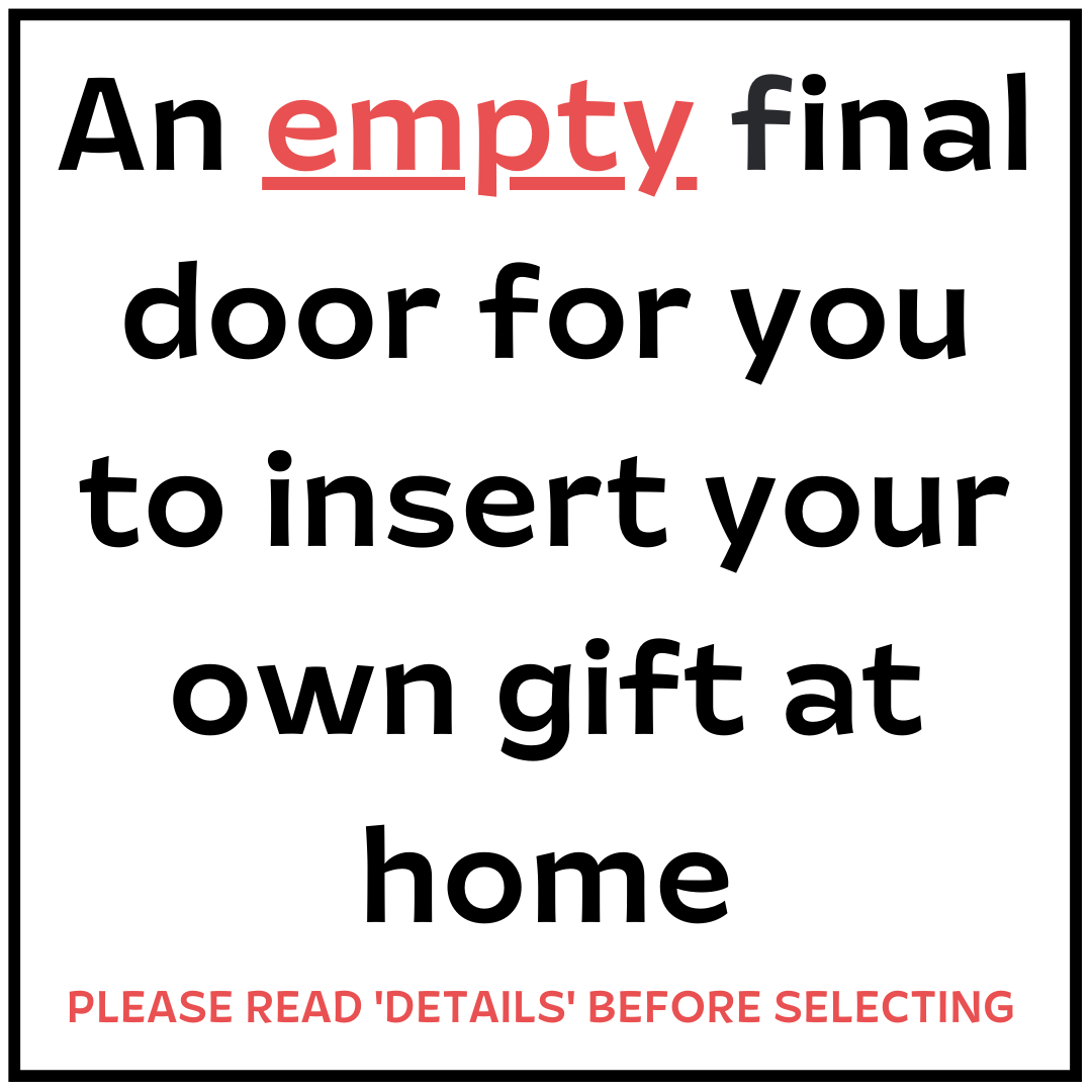 An empty final door for you to insert your own gift *CLICK DETAILS BEFORE SELECTING*